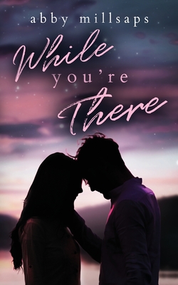 While You're There: A Best-Friends-To-Lovers Second Chance Romance - Millsaps, Abby