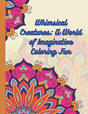 Whimsical Creatures: A World of Imaginative Coloring Fun - Mishra, Mohan Kumar