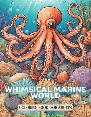 Whimsical Marine World Coloring Book for Adults: Creative Heaven Sea Life Spectacular Creatures, The Anti Anxiety Color Therapy Adult Coloring Book - Szekely, Laura