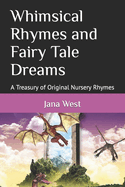 Whimsical Rhymes and Fairy Tale Dreams: A Treasury of Original Nursery Rhymes
