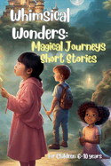 Whimsical Wonders: Magical Journeys Short Stories