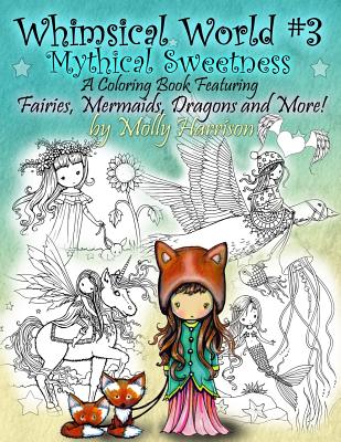 Whimsical World #3 Coloring Book - Mythical Sweetness: Fairies, Mermaids, Dragons and More! - Harrison, Molly