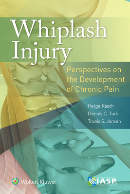 Whiplash Injury: Perspectives on the Development of Chronic Pain - Kasch, Helge, MD, PhD (Editor), and Turk, Dennis C, PhD (Editor), and Jensen, Troels S, MD (Editor)