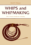 Whips and Whipmaking: With a Practical Introduction to Braiding - Morgan, David