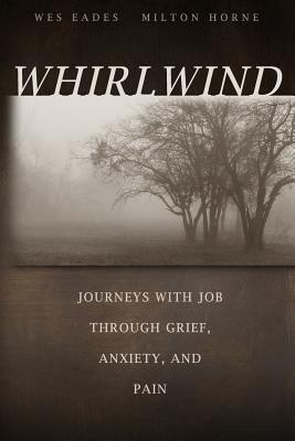 Whirlwind: Journeys With Job Through Grief, Anxiety, and Pain - Eades, Wes M, and Horne, Milton P