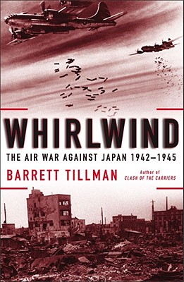 Whirlwind: The Air War Against Japan, 1942-1945 - Tillman, Barrett