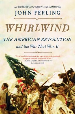 Whirlwind: The American Revolution and the War That Won It - Ferling, John