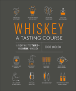 Whiskey: A Tasting Course: A New Way to Think and Drink Whiskey