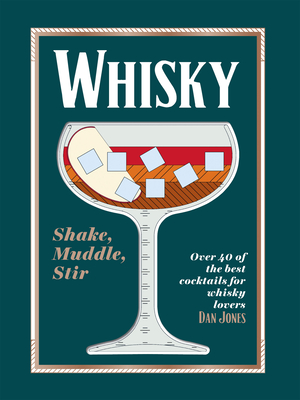 Whiskey: Shake, Muddle, Stir: Over 40 of the Best Cocktails for Whiskey Lovers - Jones, Dan