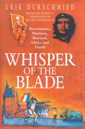 Whisper of the Blade: Revolutions, Mayhem, Betrayal, Glory and Death