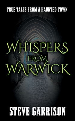 Whispers from Warwick: True Tales from a Haunted Town - Garrison, Steve