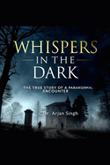 Whispers in the Dark: The True Story of a Paranormal Encounter