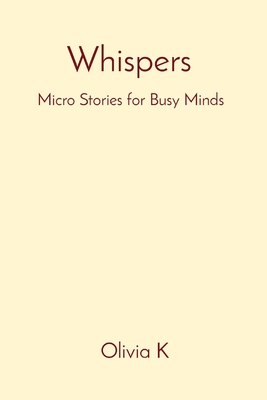 Whispers: Micro Stories for Busy Minds - K, Olivia