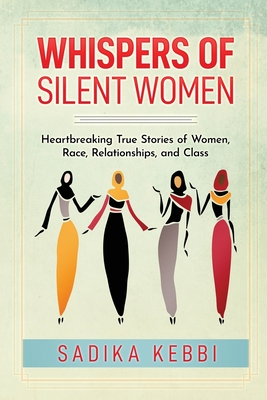 Whispers of Silent Women: Heartbreaking True Stories of Women, Race, Relationships, and Class - Kebbi, Sadika