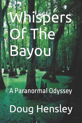 Whispers Of The Bayou: A Paranormal Odyssey - Hensley, Jordan, and Hensley, Doug