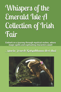 Whispers of the Emerald Isle A Collection of Irish Fair: Embark on a journey through mystical realms, where magic spells and captivating characters await