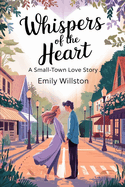 Whispers of the Heart: A Small-Town Love Story