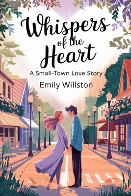 Whispers of the Heart: A Small-Town Love Story - Willston, Emily