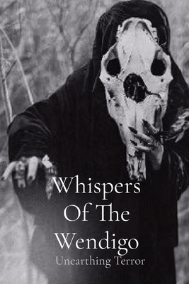 Whispers Of The Wendigo: Unearthing Terror - Hensley, Doug