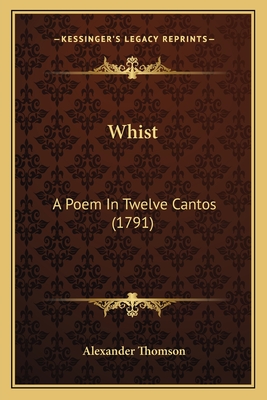 Whist: A Poem in Twelve Cantos (1791) - Thomson, Alexander