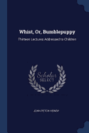 Whist, Or, Bumblepuppy: Thirteen Lectures Addressed to Children