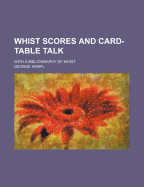 Whist Scores and Card-Table Talk: With a Bibliography of Whist