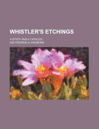Whistler's Etchings: A Study And A Catalog