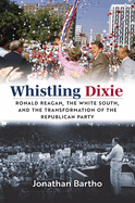 Whistling Dixie: Ronald Reagan, the White South, and the Transformation of the Republican Party
