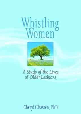 Whistling Women: A Study of the Lives of Older Lesbians - Garner, J Dianne, DSW, and Claassen, Cheryl