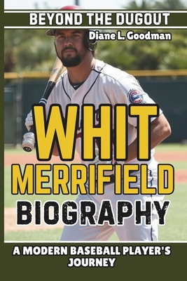 Whit Merrifield Biography: Beyond the Dugout - A Modern Baseball Player's Journey - L Goodman, Diane