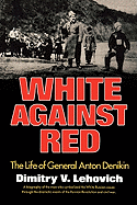 White Against Red: The Life of General Anton Denikin