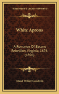 White Aprons: A Romance of Bacons Rebellion, Virginia, 1676 (1896)