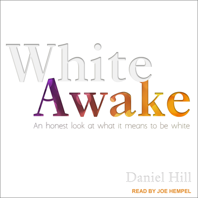 White Awake: An Honest Look at What It Means to Be White - Hill, Daniel, and Hempel, Joe (Narrator)