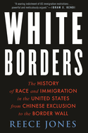 White Borders: The History of Race and Immigration in the United States from Chinese Exclusion to the Border Wall