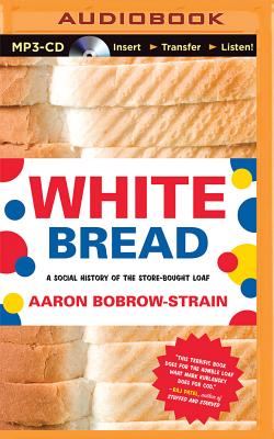 White Bread: A Social History of the Store-Bought Loaf - Bobrow-Strain, Aaron, and Koscheski, Kris, Mr. (Read by)