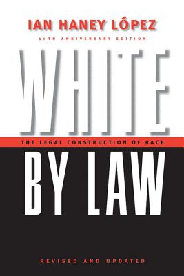 White by Law: The Legal Construction of Race - Lopez, Ian Haney