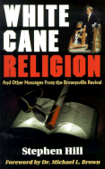 White Cane Religion: And Other Messages from the Brownsville Revival - Hill, Steve, and Hill, Stephen
