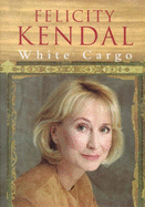 White Cargo: A Memoir - Kendal, Felicity