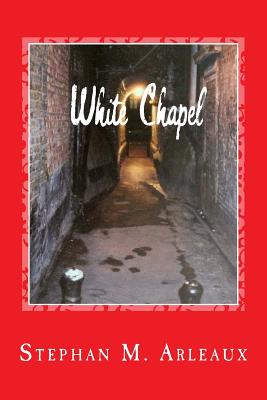 White Chapel: A Story of the London Fog - Arleaux, Stephan M