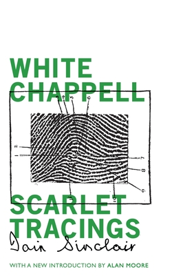 White Chappell, Scarlet Tracings - Sinclair, Iain, and Moore, Alan (Introduction by)
