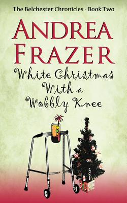 White Christmas with a Wobbly Knee: A witty and hilarious festive mystery (Belchester Chronicle) - Frazer, Andrea