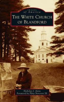 White Church of Blandford - Aieta, Nicholas J, and Norcross, Foreword Pliny (Foreword by), and III, Professor