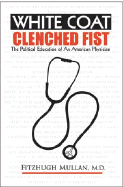 White Coat, Clenched Fist: The Political Education of an American Physician