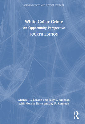 White-Collar Crime: An Opportunity Perspective - Benson, Michael L, and Simpson, Sally S, and Rorie, Melissa