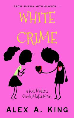 White Crime: A Kat Makris Greek Mafia Novel - King, Alex a