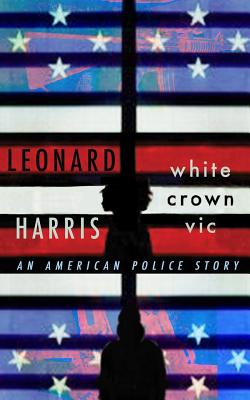 White Crown Vic: An American Police Story - Harris, Leonard