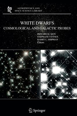 White Dwarfs: Cosmological and Galactic Probes - Sion, E. (Editor), and Vennes, S. (Editor), and Shipman, H. (Editor)