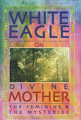 White Eagle on Divine Mother, the Feminine, and the Mysteries - White Eagle