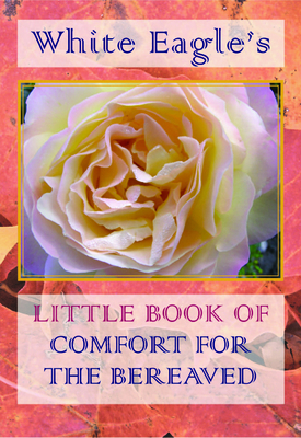 White Eagle's Little Book of Comfort for the Bereaved - White Eagle