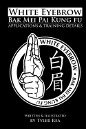 White Eyebrow Bak Mei Pai Kung-Fu Applications and Training Details (Volume 1)